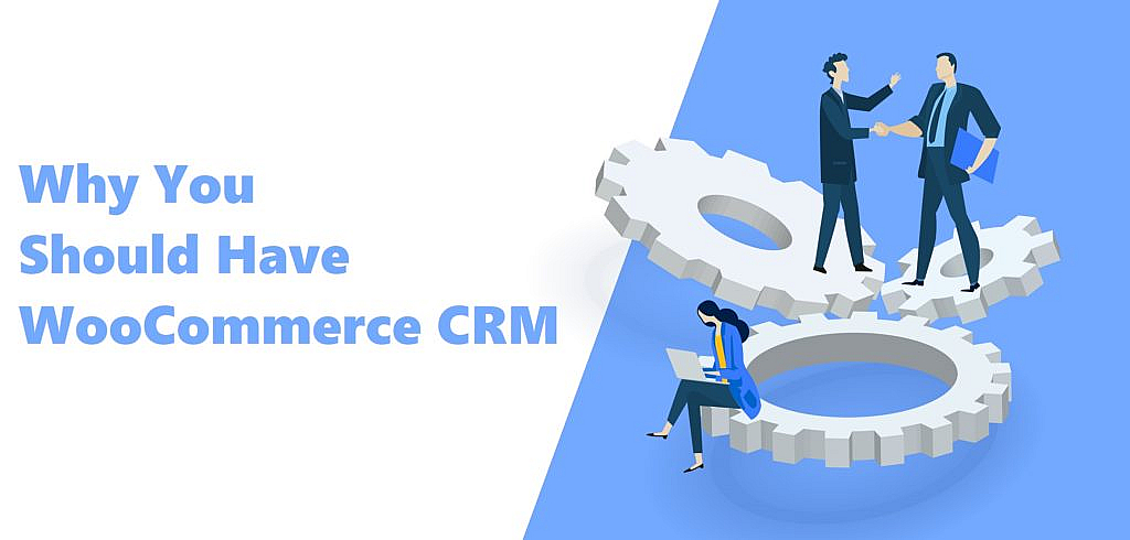 Why you must have WooCommerce CRM